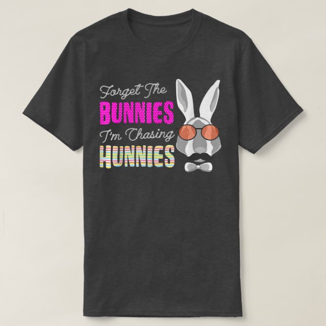 Forget The Bunnies I'm Chasing Hunnies Funny Easte T-Shirt (Design Front)