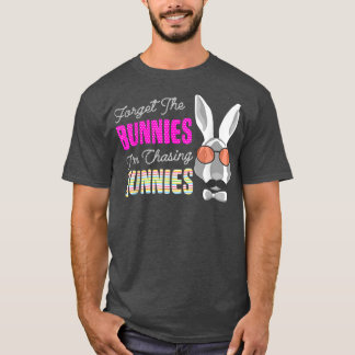 Forget The Bunnies I'm Chasing Hunnies Funny Easte T-Shirt
