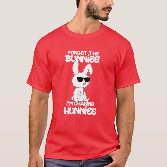 Forget The Bunnies I'm Chasing Hunnies Funny Easte T-Shirt (Front)