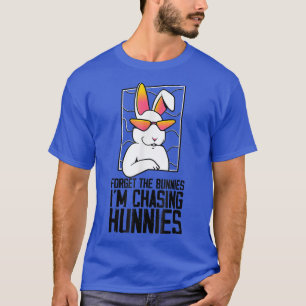Forget the Bunnies I'm Chasing Hunnies Happy East T-Shirt