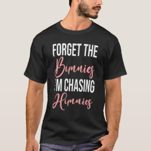 Forget The Bunnies I'm Chasing Hunnies Quote Easte T-Shirt