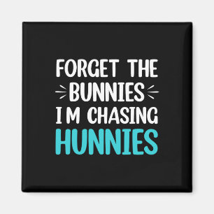 Forget The Bunnies I'm Chasing Hunnies Toddler Fun Magnet