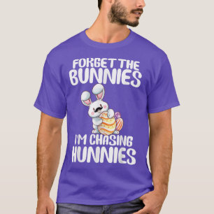 Forget The Bunnies Im Chasing Hunnies Toddler Funn T-Shirt