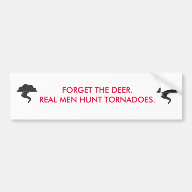 Forget the deer, real men hunt tornadoes bumper sticker (Front)