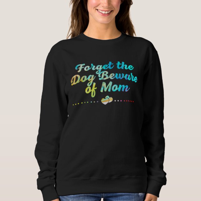 Forget the Dog Beware of Mom  Mothers Day Humor Sweatshirt (Front)