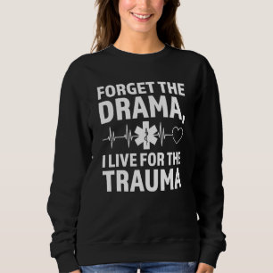 forget the drama I live for the trauma Ambulance P Sweatshirt