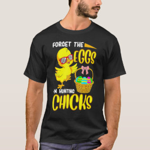 Forget The Eggs I'm Hunting Chicks Funny Chicken E T-Shirt