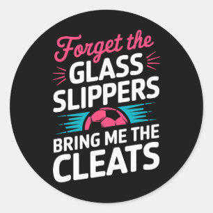Forget The Gl Slippers Bring Me The Cleats Classic Round Sticker