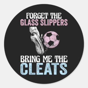 Forget The Gl Slippers Bring Me The Cleats Funny S Classic Round Sticker