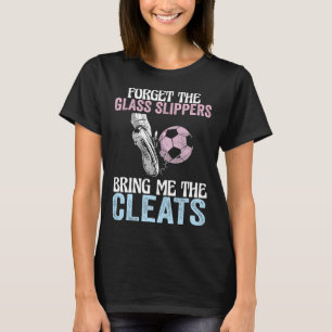 Forget The Gl Slippers Bring Me The Cleats Funny S T-Shirt