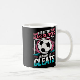Forget The Gl Slippers Bring Me The Cleats Soccer Coffee Mug