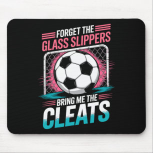 Forget The Gl Slippers Bring Me The Cleats Soccer  Mouse Pad