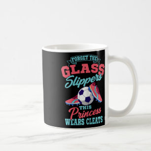 Forget The Gl Slippers This Princess Wears Cleats Coffee Mug