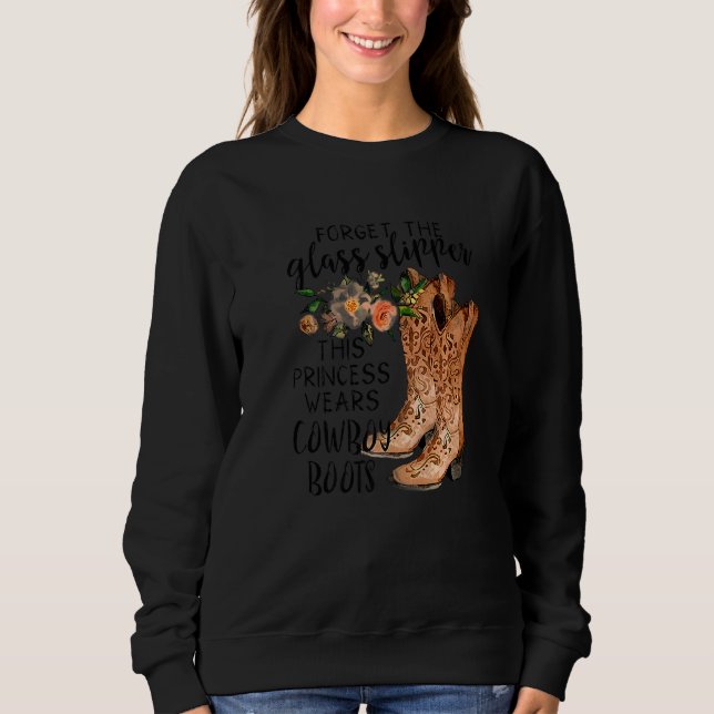 Forget The Glass Slipper This Princess Wears Boots Sweatshirt (Front)