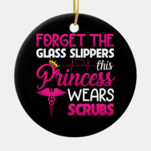 Forget The Glass Slippers Princess Wears Scrubs Ceramic Ornament