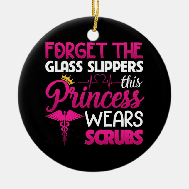Forget The Glass Slippers Princess Wears Scrubs Ceramic Ornament (Front)