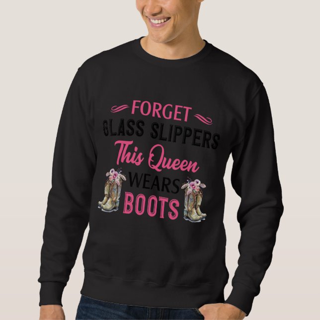 Forget The Glass Slippers This Queen Wears Boots C Sweatshirt (Front)