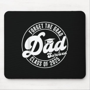 Forget The Grad Dad Survived Cl Of 2025 Family Gra Mouse Pad