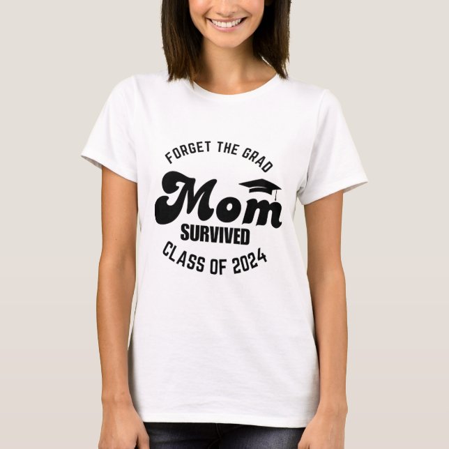 Forget the grad mum survived class of 2024 T-Shirt (Front)