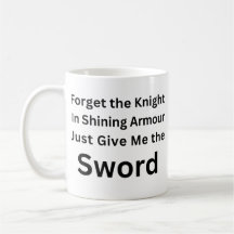 Forget the Knight Just Give Me the Sword Mug