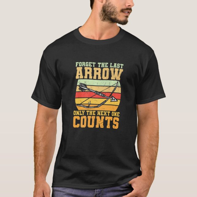 Forget The Last Arrow Only The Next One Counts Arc T-Shirt (Front)