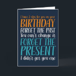 Forget The Past Forget The Present Funny Birthday Card<br><div class="desc">Funny,  humourous and sometimes sarcastic birthday cards for your family and friends. Get this fun card for your special someone. Visit our store for more cool birthday cards.</div>