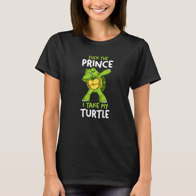 Forget The Prince I Take My Turtle T-Shirt (Front)