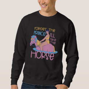 Forget The Prince Take The Horse Equitation Horse Sweatshirt