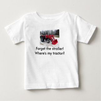 Forget the stroller!  ...Where's my tractor? Baby T-Shirt
