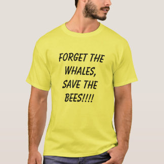 Forget the whales, save the bees! T-Shirt