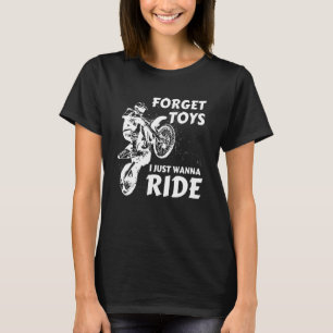 Forget Toys I Just Wanna Ride Dirt Bike Motocross T-Shirt