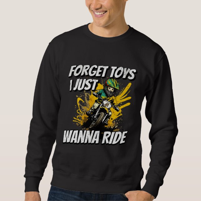Forget Toys I Just Wanna Ride Dirt Bike Rider Boys Sweatshirt (Front)