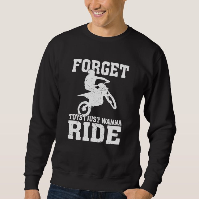 Forget Toys I Just Wanna Ride Dirt Bike Rider Moto Sweatshirt (Front)