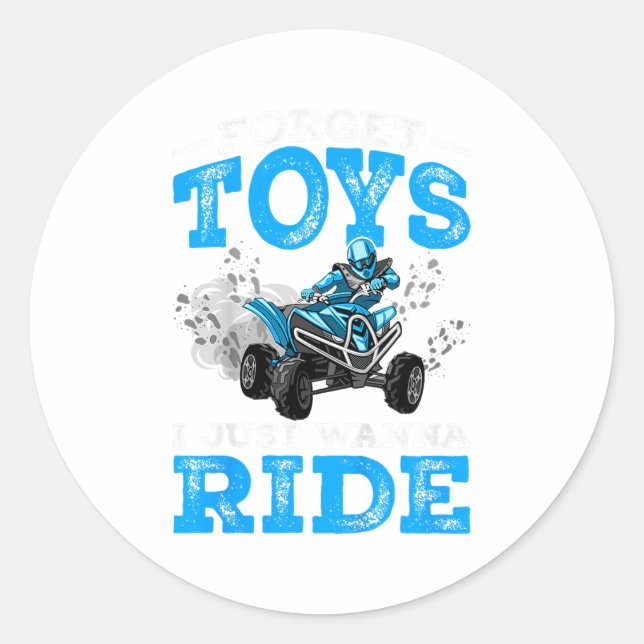 Forget Toys I Wanna Ride Atv 4 Wheeler Funny Quad  Classic Round Sticker (Front)