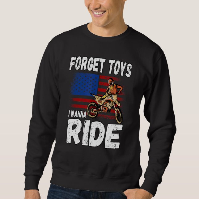 Forget Toys I Wanna Ride Motocross Dirt Bike Sweatshirt (Front)