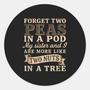 Forget Two Peas In A D My Sister &amp; I Are More  Classic Round Sticker