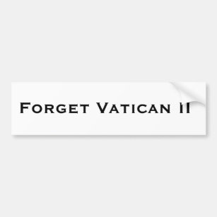 Forget Vatican II Bumper Sticker