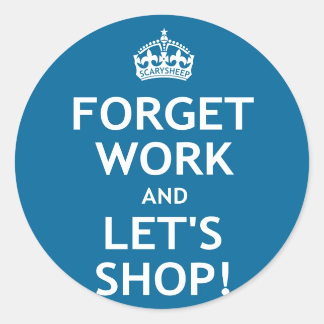 Forget Work and Let's Shop Classic Round Sticker (Front)
