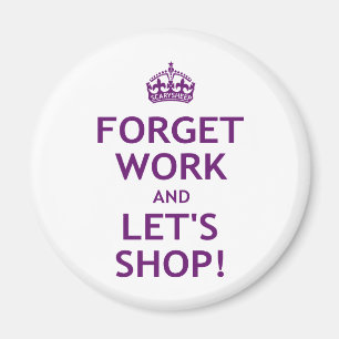 Forget Work and Let's Shop Magnet