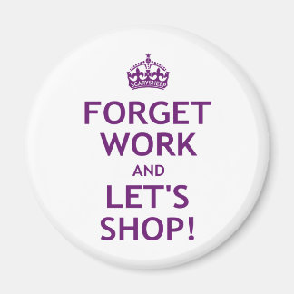 Forget Work and Let's Shop Magnet