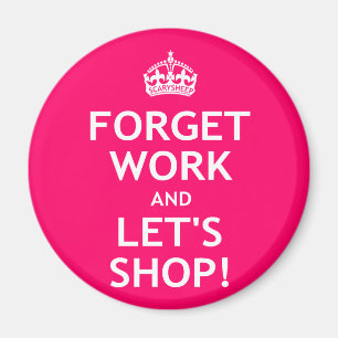 Forget Work and Let's Shop Magnet