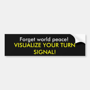 Forget world peace!, VISUALIZE YOUR TURN SIGNAL! Bumper Sticker