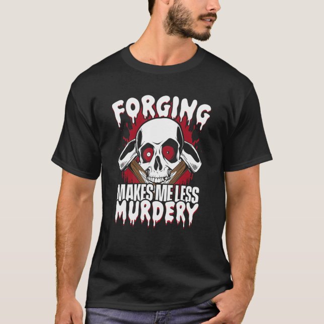Forging Makes Me Less Murdery Forging Anvil Blacks T-Shirt (Front)