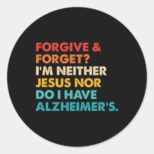 Forgive And Forget I'm Neither Jesus-nor Do I Have Classic Round Sticker
