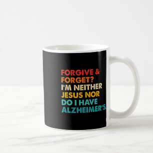Forgive And Forget I'm Neither Jesus-nor Do I Have Coffee Mug