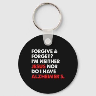 Forgive And Forget I'm Neither Jesus-nor Do I Have Key Ring