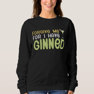 Forgive me for i have ginned Cocktail Sweatshirt