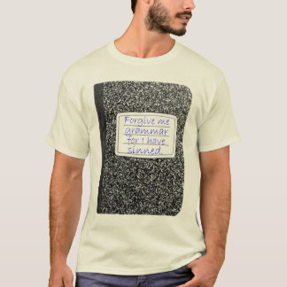 Forgive me grammar... T-Shirt