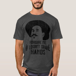 Forgive Me If I Dont Shake Hands Doc Holliday T-Shirt