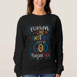 Forgive One Another Just As God Forgave You Christ Sweatshirt